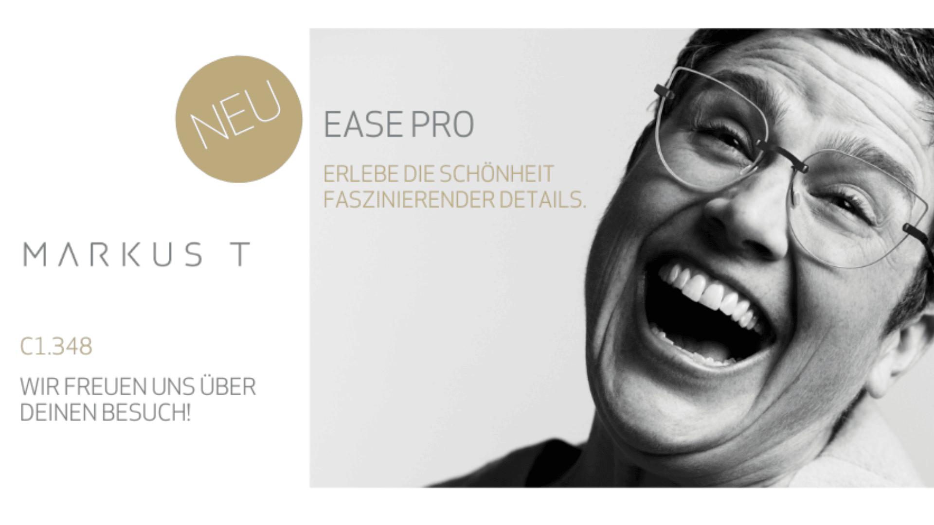 Eine fröhliche Person mit Brille lächelt breit. Der Text lautet: NEU EASE PRO - Erlebe die Schönheit faszinierender Details. MARKUS T C1.348 Wir freuen uns über deinen Besuch! in einem modernen, minimalistischen Design.