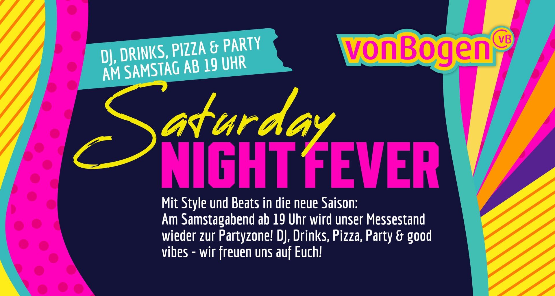 Buntes Veranstaltungsplakat mit Text: Saturday Night Fever in fetten Buchstaben, Werbung für eine Party mit DJ, Getränken, Pizza und Musik ab 19 Uhr für vonBogen. Helle Muster und Formen schmücken den Hintergrund.