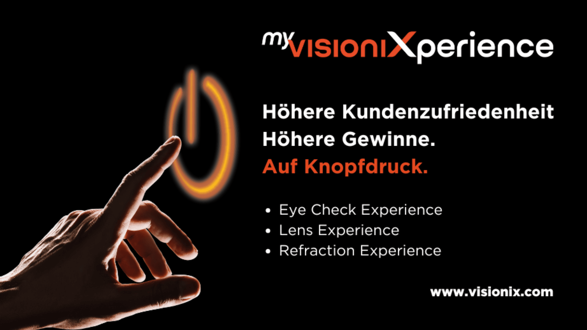 Eine Hand zeigt auf ein orangefarbenes Power-Button-Symbol. Der Text lautet: myVISIONIXperience. Höhere Kundenzufriedenheit, höhere Gewinne. Auf Knopfdruck. Augenuntersuchungserfahrung, Linsenerfahrung, Refraktionserfahrung. www.visionix.com.